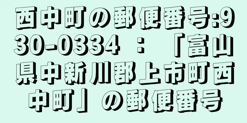 西中町の郵便番号:930-0334 ： 「富山県中新川郡上市町西中町」の郵便番号