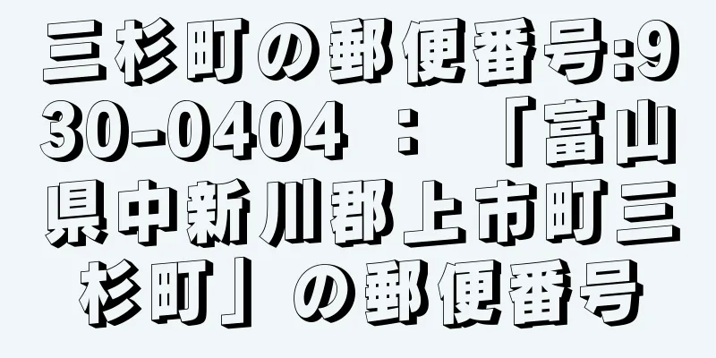 三杉町の郵便番号:930-0404 ： 「富山県中新川郡上市町三杉町」の郵便番号