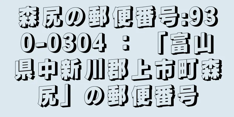 森尻の郵便番号:930-0304 ： 「富山県中新川郡上市町森尻」の郵便番号