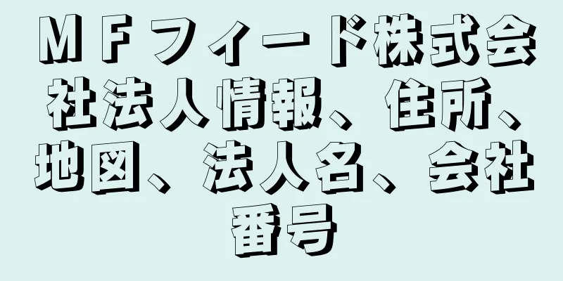 ＭＦフィード株式会社法人情報、住所、地図、法人名、会社番号