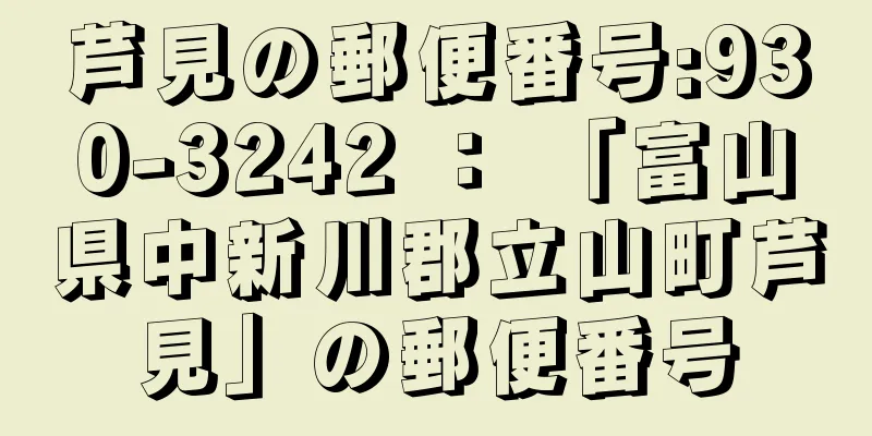 芦見の郵便番号:930-3242 ： 「富山県中新川郡立山町芦見」の郵便番号