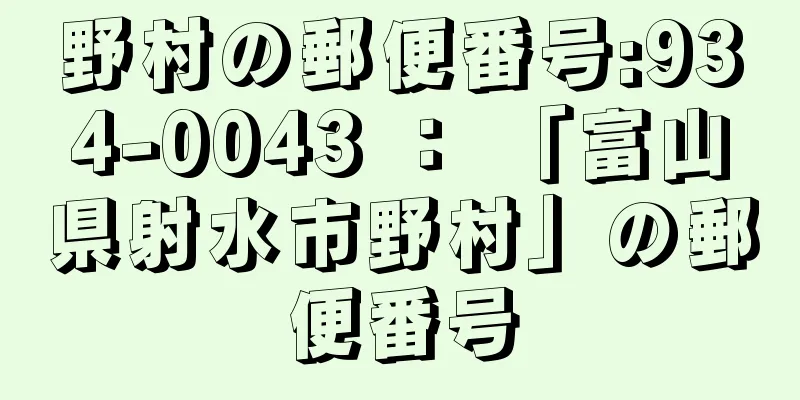 野村の郵便番号:934-0043 ： 「富山県射水市野村」の郵便番号