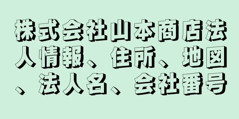 株式会社山本商店法人情報、住所、地図、法人名、会社番号