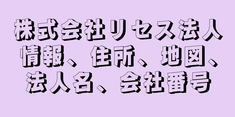 株式会社リセス法人情報、住所、地図、法人名、会社番号