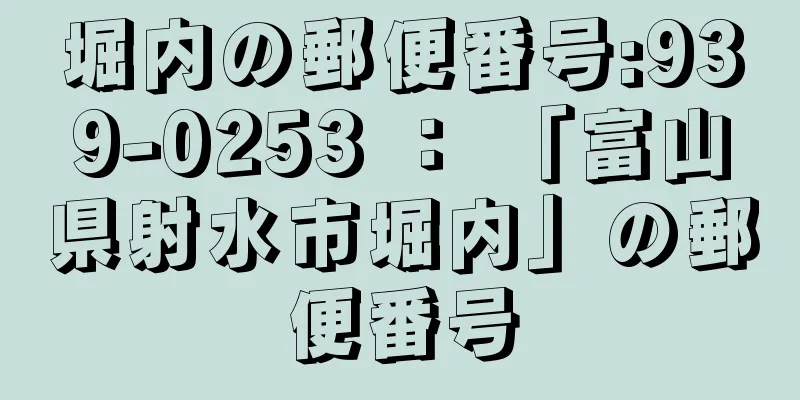 堀内の郵便番号:939-0253 ： 「富山県射水市堀内」の郵便番号