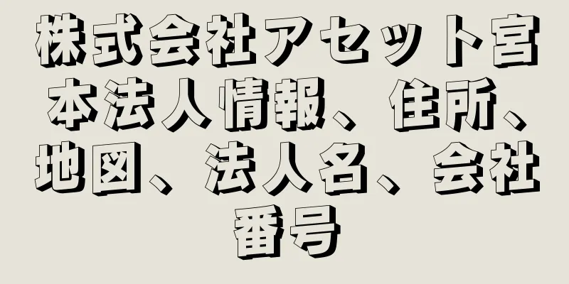 株式会社アセット宮本法人情報、住所、地図、法人名、会社番号