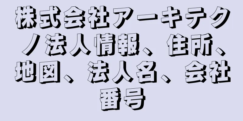 株式会社アーキテクノ法人情報、住所、地図、法人名、会社番号