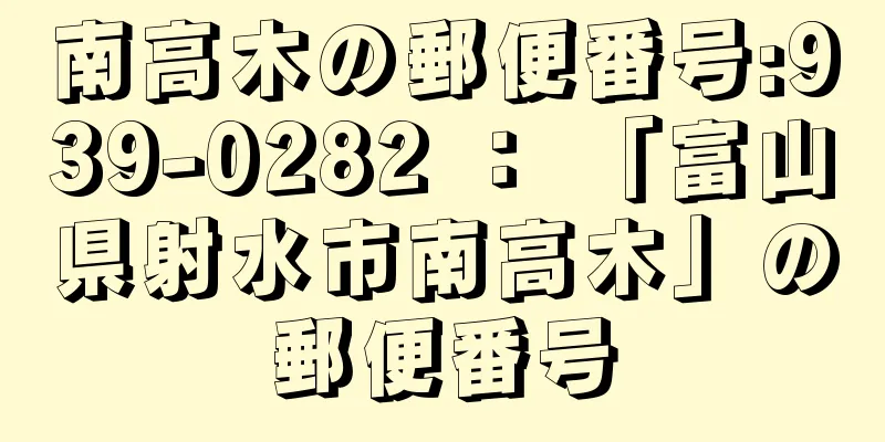 南高木の郵便番号:939-0282 ： 「富山県射水市南高木」の郵便番号