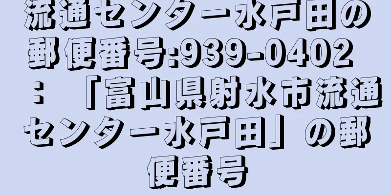 流通センター水戸田の郵便番号:939-0402 ： 「富山県射水市流通センター水戸田」の郵便番号