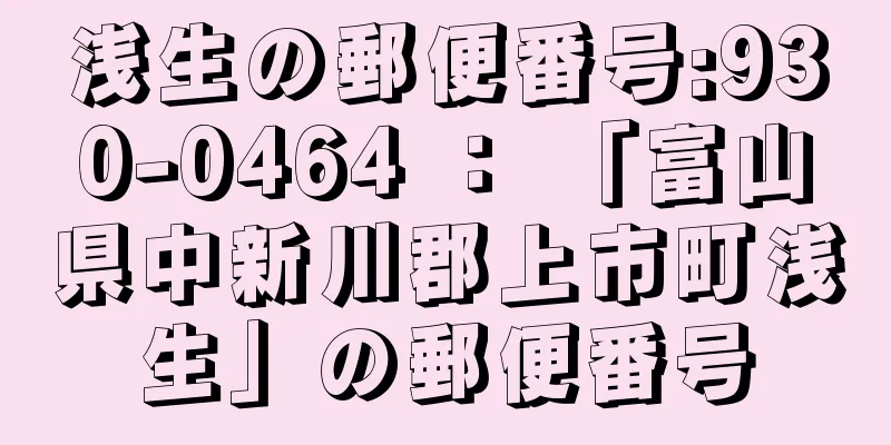 浅生の郵便番号:930-0464 ： 「富山県中新川郡上市町浅生」の郵便番号