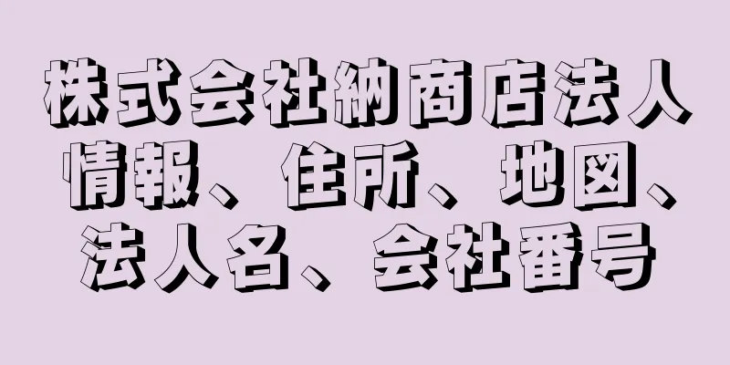 株式会社納商店法人情報、住所、地図、法人名、会社番号