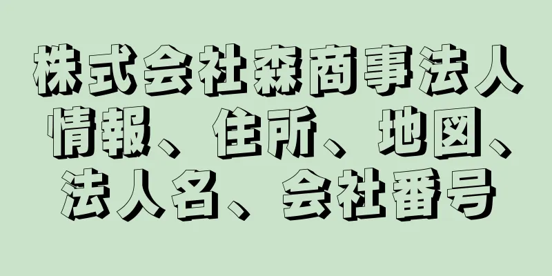 株式会社森商事法人情報、住所、地図、法人名、会社番号