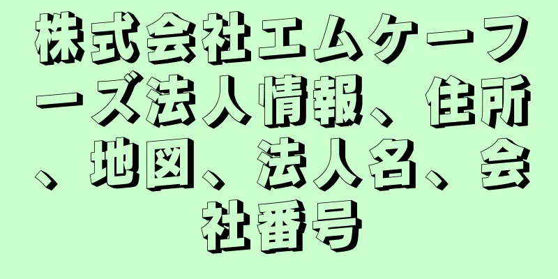 株式会社エムケーフーズ法人情報、住所、地図、法人名、会社番号