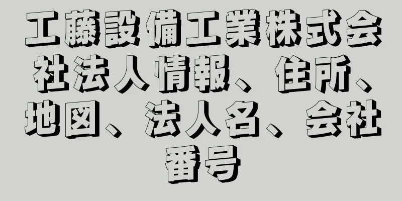 工藤設備工業株式会社法人情報、住所、地図、法人名、会社番号