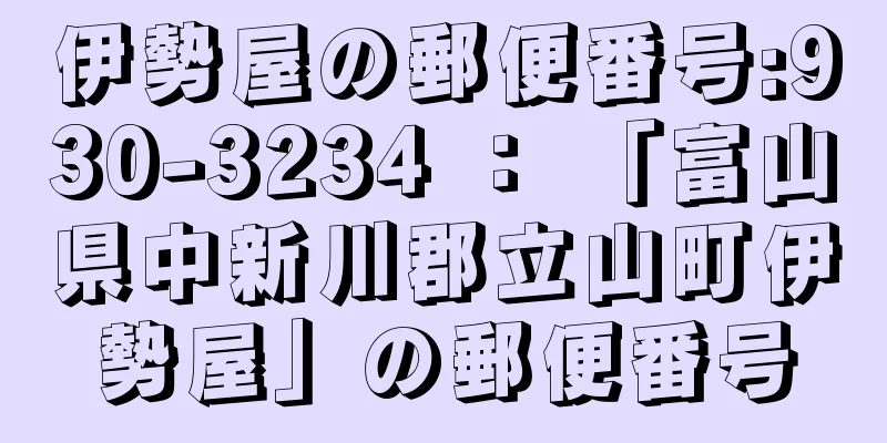 伊勢屋の郵便番号:930-3234 ： 「富山県中新川郡立山町伊勢屋」の郵便番号