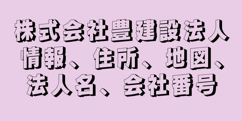 株式会社豊建設法人情報、住所、地図、法人名、会社番号