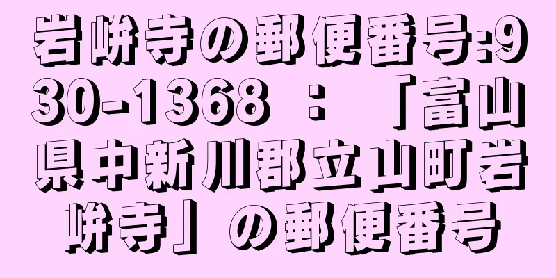 岩峅寺の郵便番号:930-1368 ： 「富山県中新川郡立山町岩峅寺」の郵便番号