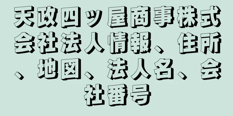 天政四ッ屋商事株式会社法人情報、住所、地図、法人名、会社番号