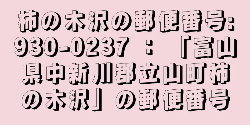 柿の木沢の郵便番号:930-0237 ： 「富山県中新川郡立山町柿の木沢」の郵便番号