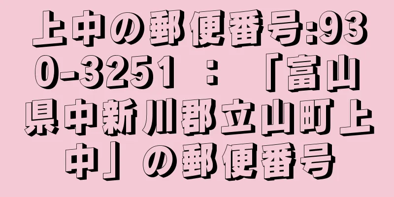 上中の郵便番号:930-3251 ： 「富山県中新川郡立山町上中」の郵便番号