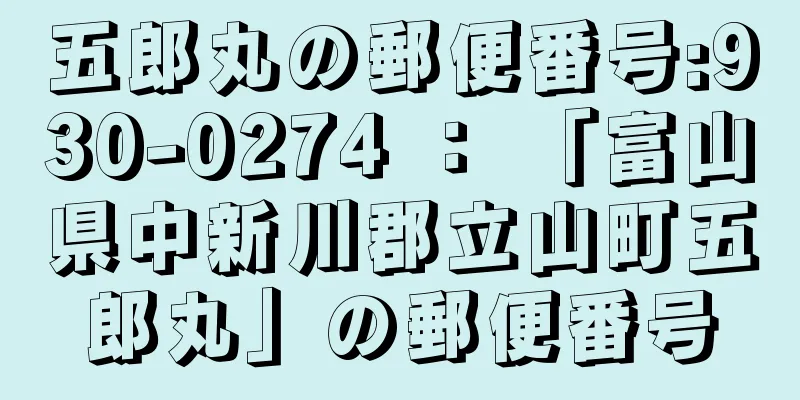 五郎丸の郵便番号:930-0274 ： 「富山県中新川郡立山町五郎丸」の郵便番号