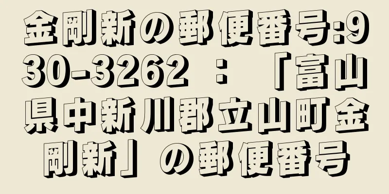 金剛新の郵便番号:930-3262 ： 「富山県中新川郡立山町金剛新」の郵便番号