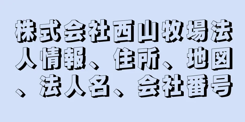 株式会社西山牧場法人情報、住所、地図、法人名、会社番号