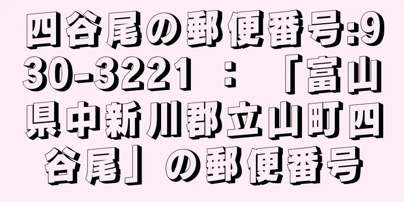 四谷尾の郵便番号:930-3221 ： 「富山県中新川郡立山町四谷尾」の郵便番号