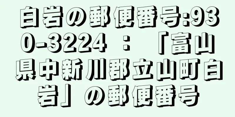 白岩の郵便番号:930-3224 ： 「富山県中新川郡立山町白岩」の郵便番号