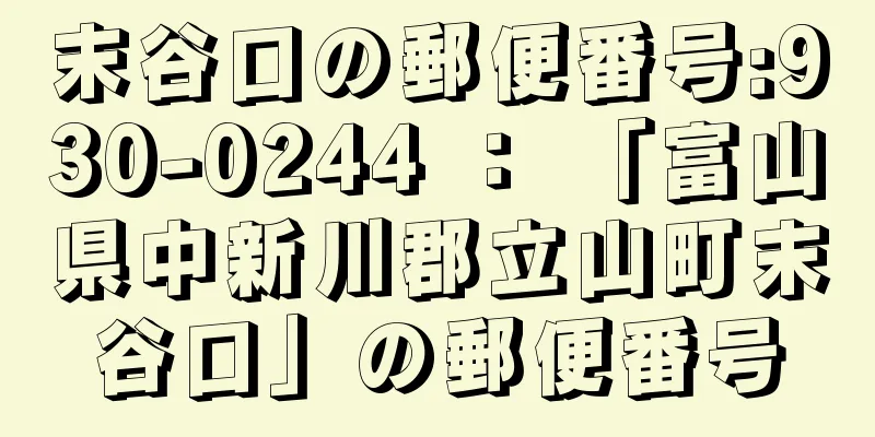 末谷口の郵便番号:930-0244 ： 「富山県中新川郡立山町末谷口」の郵便番号