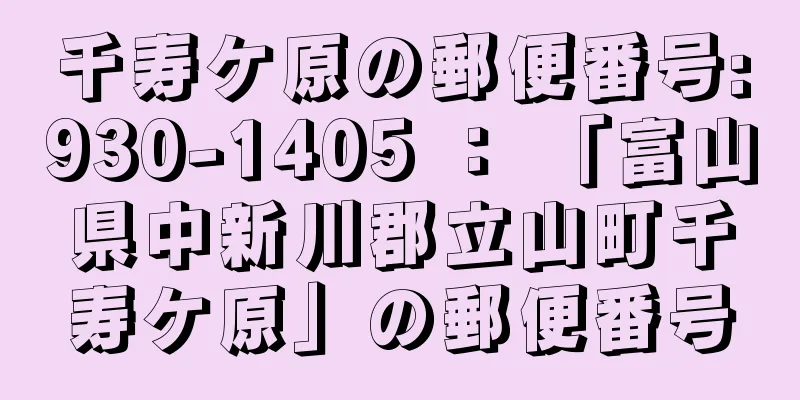 千寿ケ原の郵便番号:930-1405 ： 「富山県中新川郡立山町千寿ケ原」の郵便番号