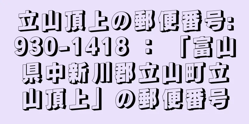 立山頂上の郵便番号:930-1418 ： 「富山県中新川郡立山町立山頂上」の郵便番号