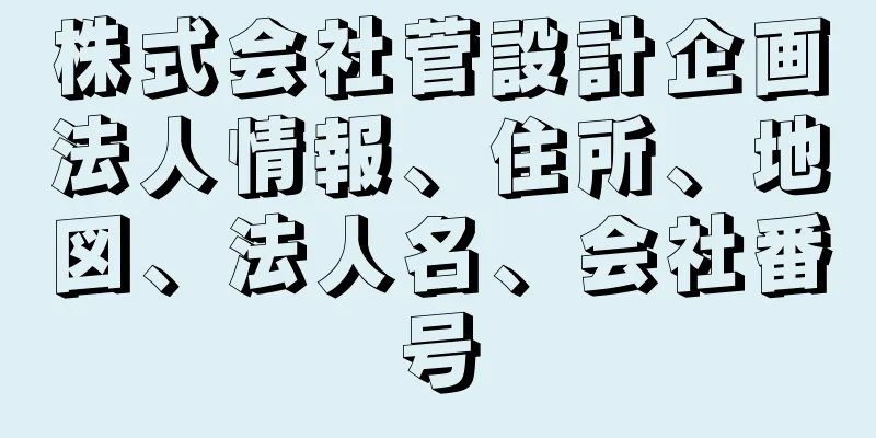 株式会社菅設計企画法人情報、住所、地図、法人名、会社番号