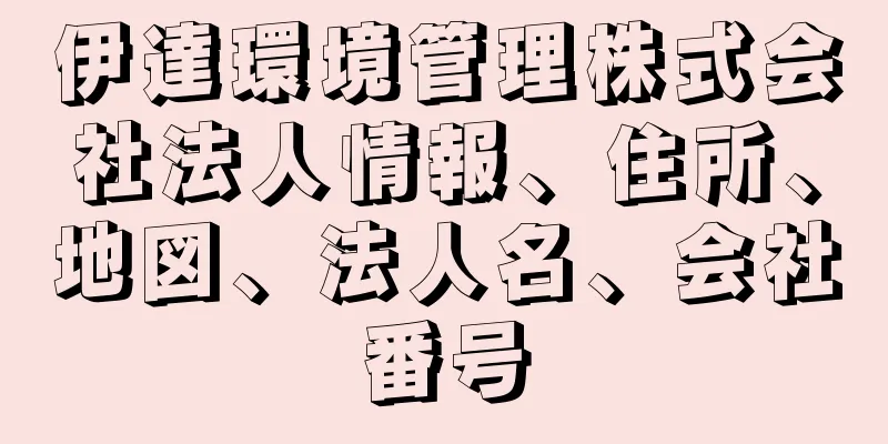 伊達環境管理株式会社法人情報、住所、地図、法人名、会社番号