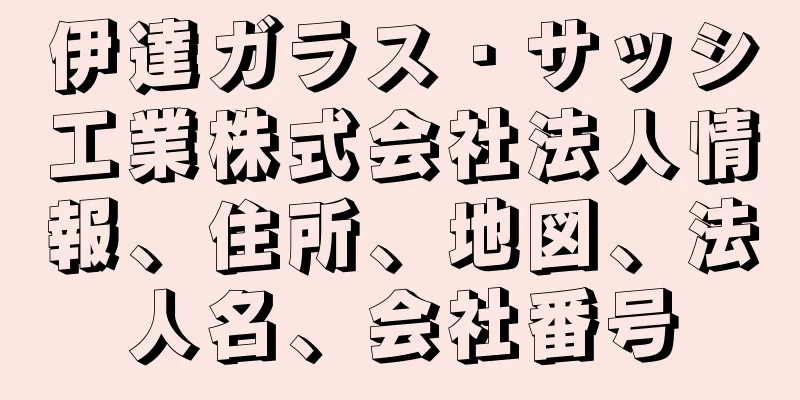 伊達ガラス・サッシ工業株式会社法人情報、住所、地図、法人名、会社番号