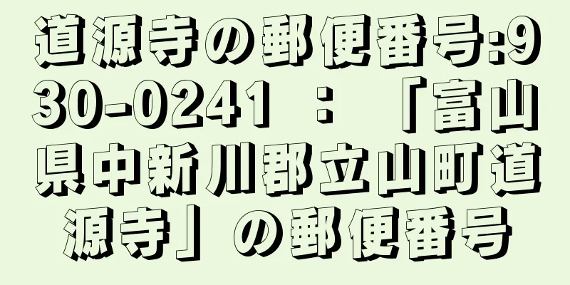 道源寺の郵便番号:930-0241 ： 「富山県中新川郡立山町道源寺」の郵便番号