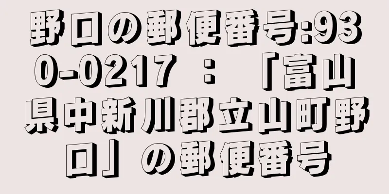 野口の郵便番号:930-0217 ： 「富山県中新川郡立山町野口」の郵便番号