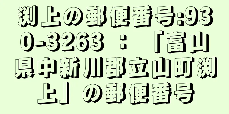 渕上の郵便番号:930-3263 ： 「富山県中新川郡立山町渕上」の郵便番号