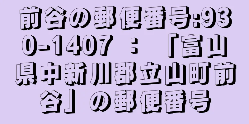 前谷の郵便番号:930-1407 ： 「富山県中新川郡立山町前谷」の郵便番号