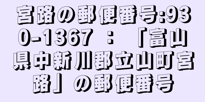 宮路の郵便番号:930-1367 ： 「富山県中新川郡立山町宮路」の郵便番号