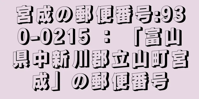 宮成の郵便番号:930-0215 ： 「富山県中新川郡立山町宮成」の郵便番号