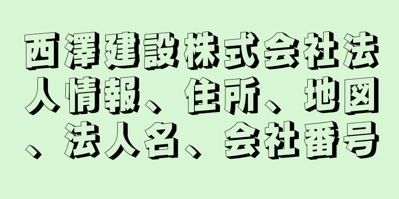 西澤建設株式会社法人情報、住所、地図、法人名、会社番号