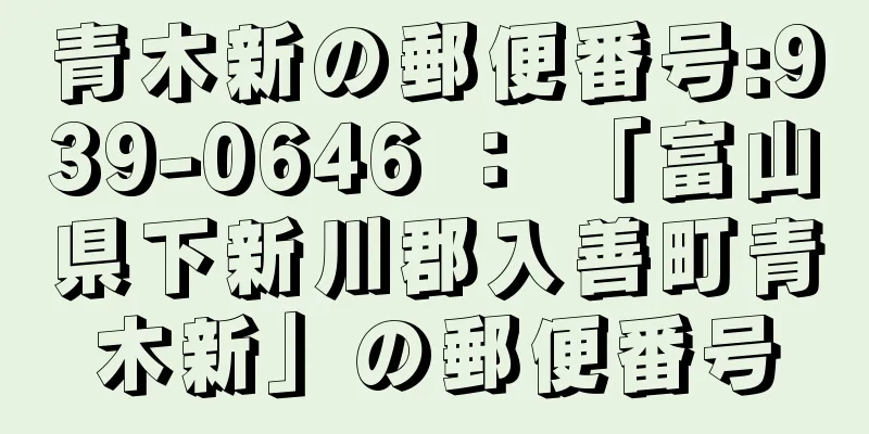 青木新の郵便番号:939-0646 ： 「富山県下新川郡入善町青木新」の郵便番号