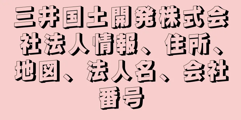 三井国土開発株式会社法人情報、住所、地図、法人名、会社番号