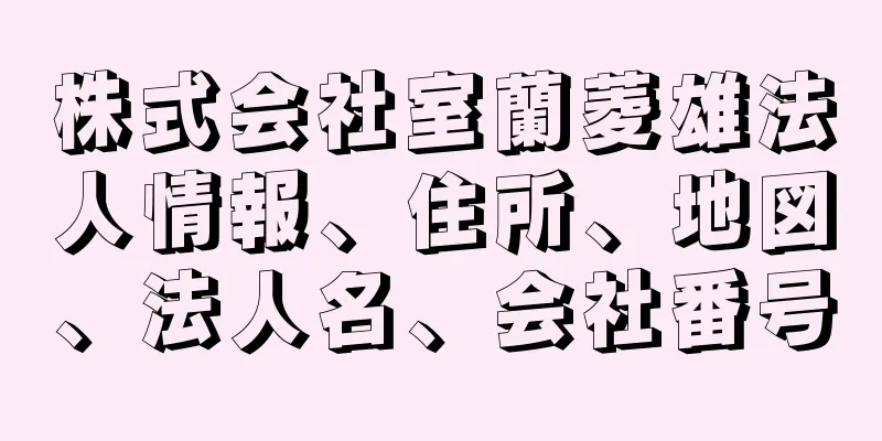 株式会社室蘭菱雄法人情報、住所、地図、法人名、会社番号