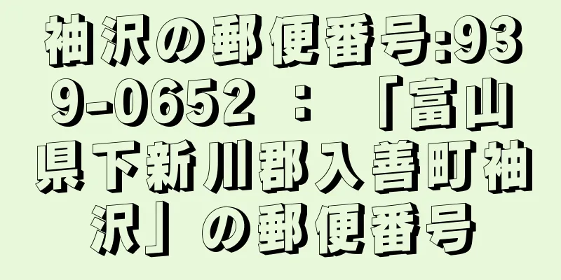 袖沢の郵便番号:939-0652 ： 「富山県下新川郡入善町袖沢」の郵便番号