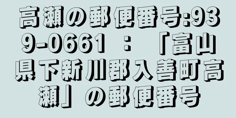 高瀬の郵便番号:939-0661 ： 「富山県下新川郡入善町高瀬」の郵便番号