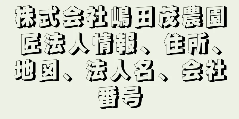 株式会社嶋田茂農園匠法人情報、住所、地図、法人名、会社番号