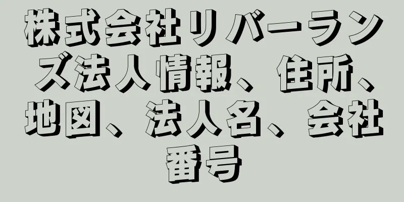 株式会社リバーランズ法人情報、住所、地図、法人名、会社番号