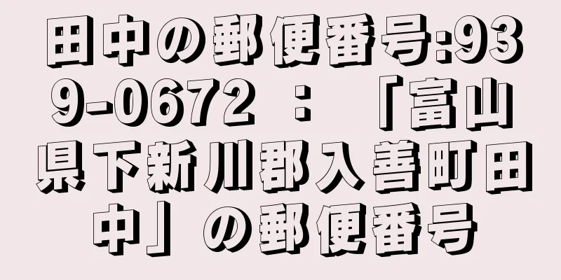 田中の郵便番号:939-0672 ： 「富山県下新川郡入善町田中」の郵便番号